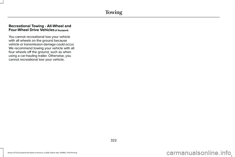 LINCOLN AVIATOR 2020 Owners Manual Recreational Towing - All-Wheel and
Four-Wheel Drive Vehicles (If Equipped)
You cannot recreational tow your vehicle
with all wheels on the ground because
vehicle or transmission damage could occur.
W LINCOLN AVIATOR 2020 Owners Manual Recreational Towing - All-Wheel and
Four-Wheel Drive Vehicles (If Equipped)
You cannot recreational tow your vehicle
with all wheels on the ground because
vehicle or transmission damage could occur.
W