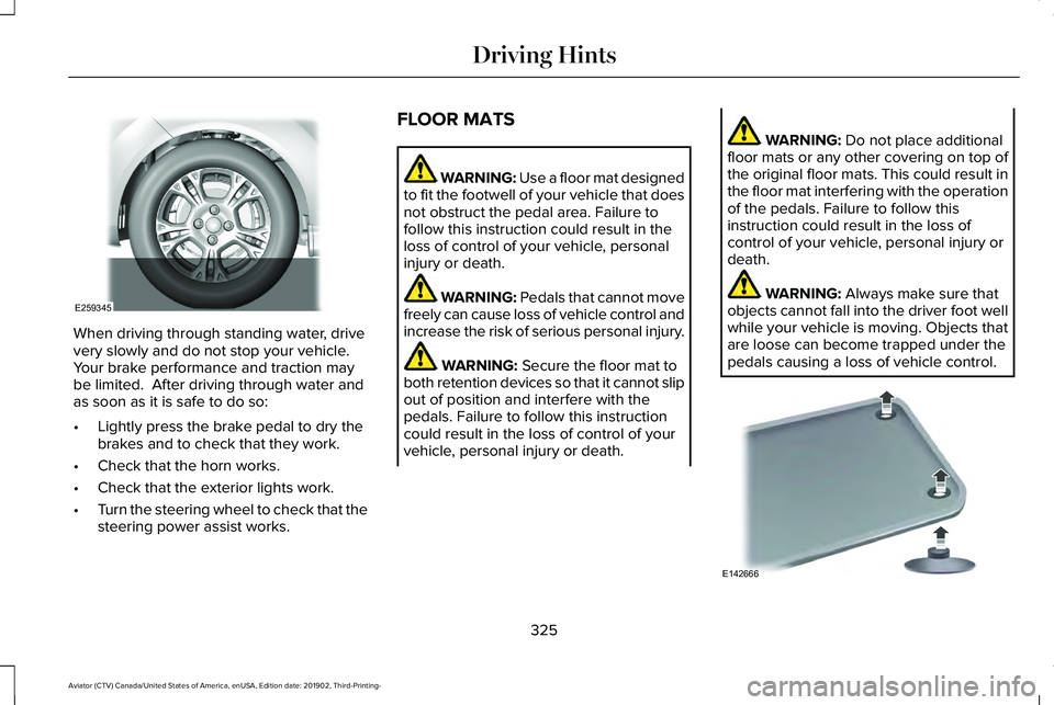 LINCOLN AVIATOR 2020 Owners Manual When driving through standing water, drive
very slowly and do not stop your vehicle.
Your brake performance and traction may
be limited. After driving through water and
as soon as it is safe to do s LINCOLN AVIATOR 2020 Owners Manual When driving through standing water, drive
very slowly and do not stop your vehicle.
Your brake performance and traction may
be limited. After driving through water and
as soon as it is safe to do s