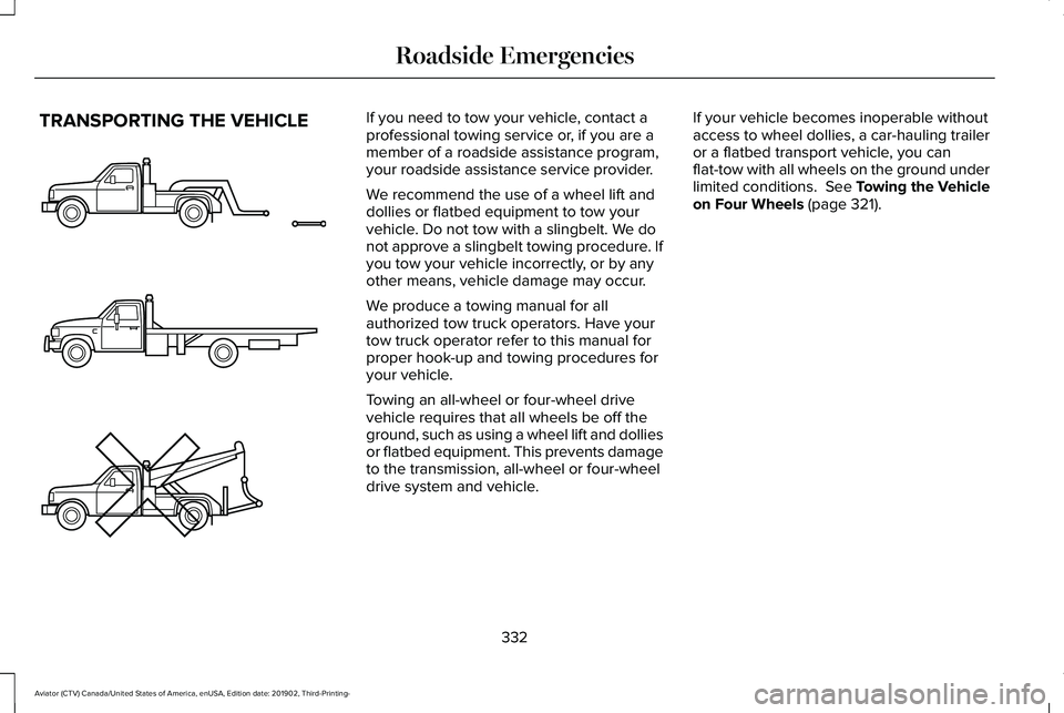 LINCOLN AVIATOR 2020 Owners Manual TRANSPORTING THE VEHICLE If you need to tow your vehicle, contact a
professional towing service or, if you are a
member of a roadside assistance program,
your roadside assistance service provider.
We LINCOLN AVIATOR 2020 Owners Manual TRANSPORTING THE VEHICLE If you need to tow your vehicle, contact a
professional towing service or, if you are a
member of a roadside assistance program,
your roadside assistance service provider.
We