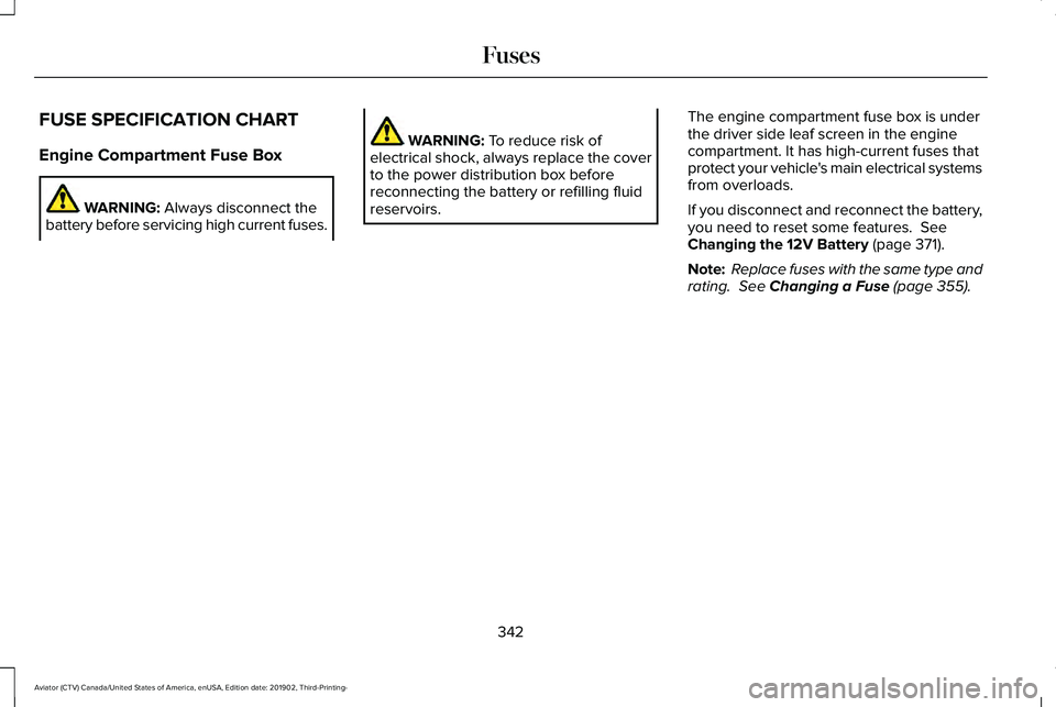 LINCOLN AVIATOR 2020 Owners Manual FUSE SPECIFICATION CHART
Engine Compartment Fuse Box
WARNING: Always disconnect the
battery before servicing high current fuses. WARNING:
To reduce risk of
electrical shock, always replace the cover
LINCOLN AVIATOR 2020 Owners Manual FUSE SPECIFICATION CHART
Engine Compartment Fuse Box
WARNING: Always disconnect the
battery before servicing high current fuses. WARNING:
To reduce risk of
electrical shock, always replace the cover