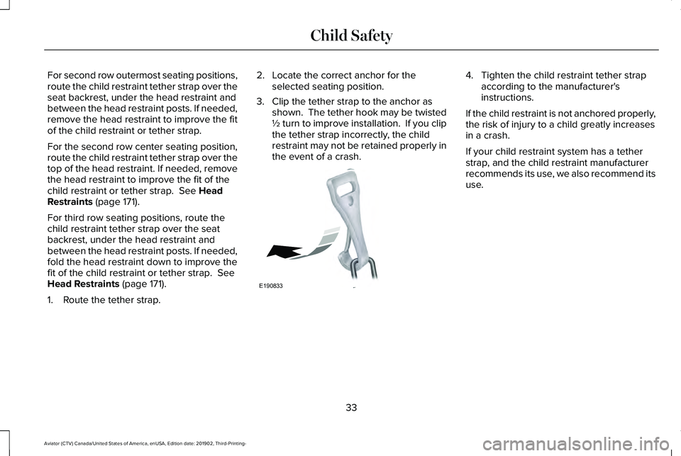 LINCOLN AVIATOR 2020 Owners Guide For second row outermost seating positions,
route the child restraint tether strap over the
seat backrest, under the head restraint and
between the head restraint posts. If needed,
remove the head res LINCOLN AVIATOR 2020 Owners Guide For second row outermost seating positions,
route the child restraint tether strap over the
seat backrest, under the head restraint and
between the head restraint posts. If needed,
remove the head res