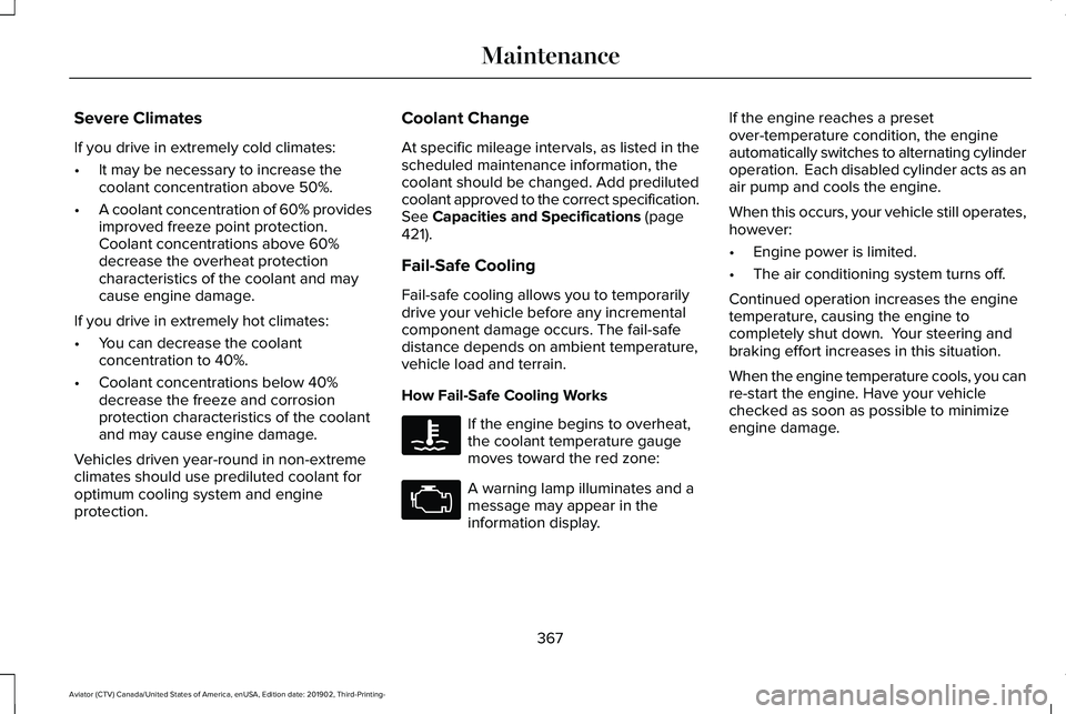 LINCOLN AVIATOR 2020 Owners Guide Severe Climates
If you drive in extremely cold climates:
•
It may be necessary to increase the
coolant concentration above 50%.
• A coolant concentration of 60% provides
improved freeze point prot LINCOLN AVIATOR 2020 Owners Guide Severe Climates
If you drive in extremely cold climates:
•
It may be necessary to increase the
coolant concentration above 50%.
• A coolant concentration of 60% provides
improved freeze point prot