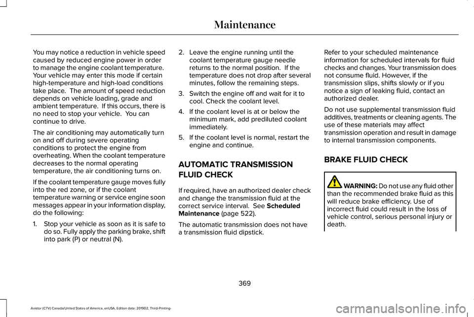 LINCOLN AVIATOR 2020 Service Manual You may notice a reduction in vehicle speed
caused by reduced engine power in order
to manage the engine coolant temperature.
Your vehicle may enter this mode if certain
high-temperature and high-loa LINCOLN AVIATOR 2020 Service Manual You may notice a reduction in vehicle speed
caused by reduced engine power in order
to manage the engine coolant temperature.
Your vehicle may enter this mode if certain
high-temperature and high-loa