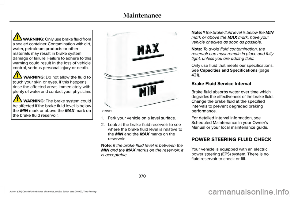 LINCOLN AVIATOR 2020 Owners Manual WARNING: Only use brake fluid from
a sealed container. Contamination with dirt,
water, petroleum products or other
materials may result in brake system
damage or failure. Failure to adhere to this
war LINCOLN AVIATOR 2020 Owners Manual WARNING: Only use brake fluid from
a sealed container. Contamination with dirt,
water, petroleum products or other
materials may result in brake system
damage or failure. Failure to adhere to this
war