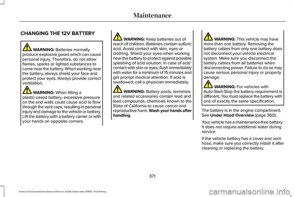LINCOLN AVIATOR 2020 Service Manual CHANGING THE 12V BATTERY
WARNING: Batteries normally
produce explosive gases which can cause
personal injury. Therefore, do not allow
flames, sparks or lighted substances to
come near the battery. Whe LINCOLN AVIATOR 2020 Service Manual CHANGING THE 12V BATTERY
WARNING: Batteries normally
produce explosive gases which can cause
personal injury. Therefore, do not allow
flames, sparks or lighted substances to
come near the battery. Whe