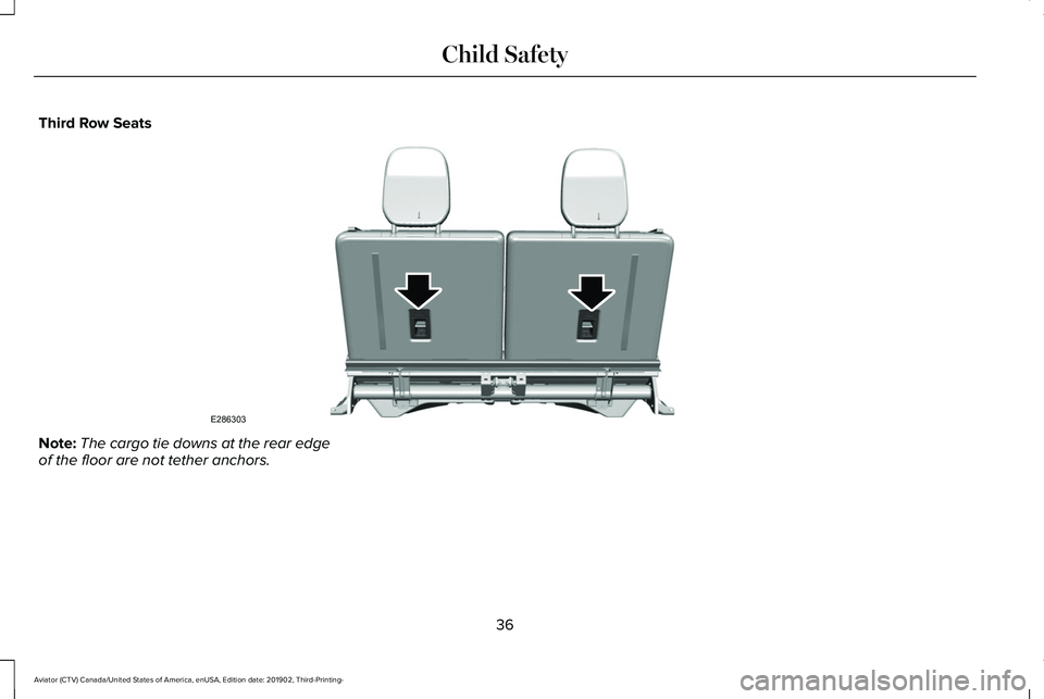 LINCOLN AVIATOR 2020 Owners Guide Third Row Seats
Note:
The cargo tie downs at the rear edge
of the floor are not tether anchors.
36
Aviator (CTV) Canada/United States of America, enUSA, Edition date: 201902, Third-Printing- Child Saf LINCOLN AVIATOR 2020 Owners Guide Third Row Seats
Note:
The cargo tie downs at the rear edge
of the floor are not tether anchors.
36
Aviator (CTV) Canada/United States of America, enUSA, Edition date: 201902, Third-Printing- Child Saf