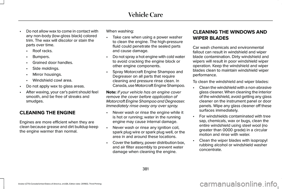 LINCOLN AVIATOR 2020  Owners Manual •
Do not allow wax to come in contact with
any non-body (low-gloss black) colored
trim. The wax will discolor or stain the
parts over time.
•Roof racks.
• Bumpers.
• Grained door handles.
• 