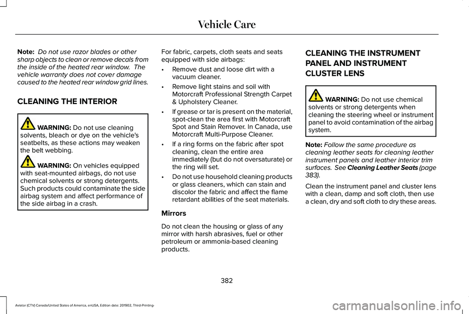 LINCOLN AVIATOR 2020 Owners Manual Note:
Do not use razor blades or other
sharp objects to clean or remove decals from
the inside of the heated rear window. The
vehicle warranty does not cover damage
caused to the heated rear window LINCOLN AVIATOR 2020 Owners Manual Note:
Do not use razor blades or other
sharp objects to clean or remove decals from
the inside of the heated rear window. The
vehicle warranty does not cover damage
caused to the heated rear window