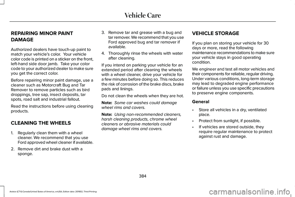 LINCOLN AVIATOR 2020 Owners Manual REPAIRING MINOR PAINT
DAMAGE
Authorized dealers have touch-up paint to
match your vehicle
’s color. Your vehicle
color code is printed on a sticker on the front,
left-hand side door jamb. Take you LINCOLN AVIATOR 2020 Owners Manual REPAIRING MINOR PAINT
DAMAGE
Authorized dealers have touch-up paint to
match your vehicle
’s color. Your vehicle
color code is printed on a sticker on the front,
left-hand side door jamb. Take you