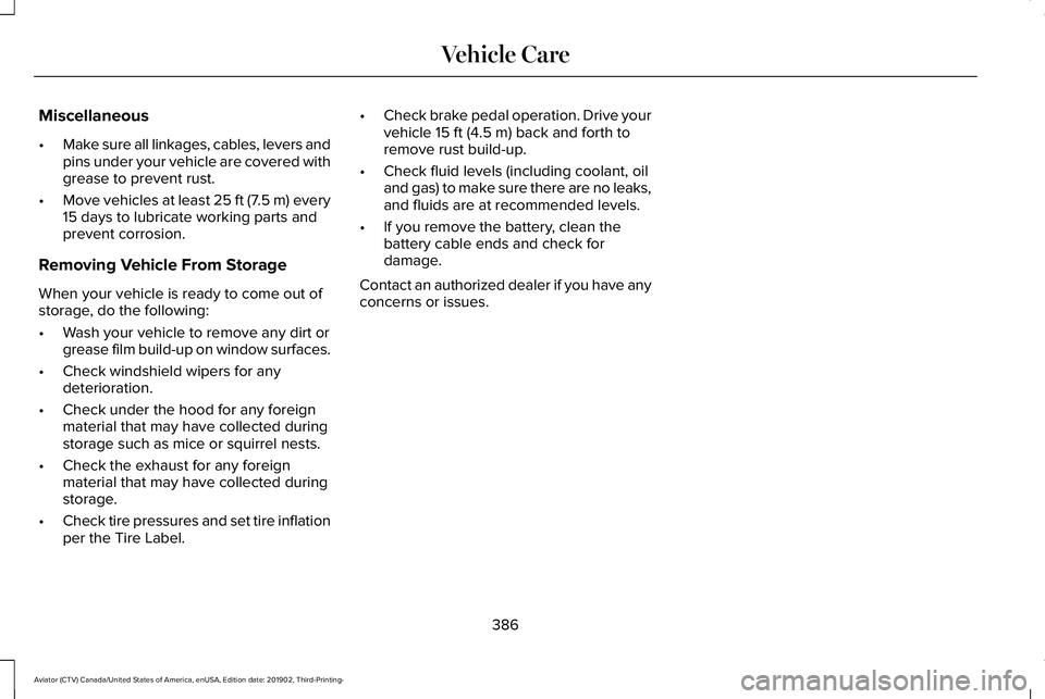 LINCOLN AVIATOR 2020 Owners Manual Miscellaneous
•
Make sure all linkages, cables, levers and
pins under your vehicle are covered with
grease to prevent rust.
• Move vehicles at least 25 ft (7.5 m) every
15 days to lubricate workin LINCOLN AVIATOR 2020 Owners Manual Miscellaneous
•
Make sure all linkages, cables, levers and
pins under your vehicle are covered with
grease to prevent rust.
• Move vehicles at least 25 ft (7.5 m) every
15 days to lubricate workin