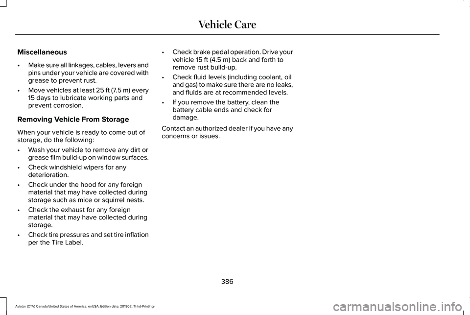 LINCOLN AVIATOR 2020  Owners Manual Miscellaneous
•
Make sure all linkages, cables, levers and
pins under your vehicle are covered with
grease to prevent rust.
• Move vehicles at least 25 ft (7.5 m) every
15 days to lubricate workin