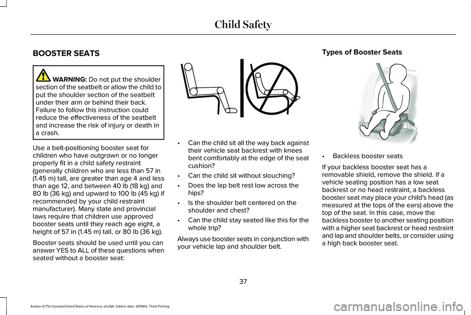 LINCOLN AVIATOR 2020 Owners Guide BOOSTER SEATS
WARNING: Do not put the shoulder
section of the seatbelt or allow the child to
put the shoulder section of the seatbelt
under their arm or behind their back.
Failure to follow this instr LINCOLN AVIATOR 2020 Owners Guide BOOSTER SEATS
WARNING: Do not put the shoulder
section of the seatbelt or allow the child to
put the shoulder section of the seatbelt
under their arm or behind their back.
Failure to follow this instr