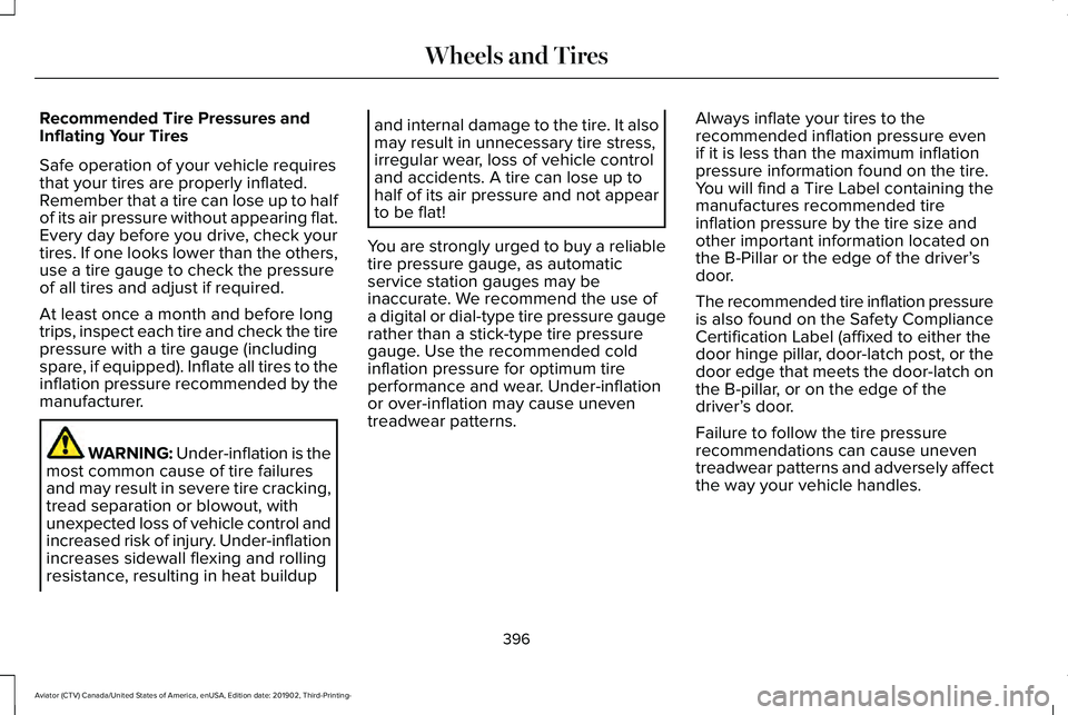 LINCOLN AVIATOR 2020 Owners Manual Recommended Tire Pressures and
Inflating Your Tires
Safe operation of your vehicle requires
that your tires are properly inflated.
Remember that a tire can lose up to half
of its air pressure without LINCOLN AVIATOR 2020 Owners Manual Recommended Tire Pressures and
Inflating Your Tires
Safe operation of your vehicle requires
that your tires are properly inflated.
Remember that a tire can lose up to half
of its air pressure without