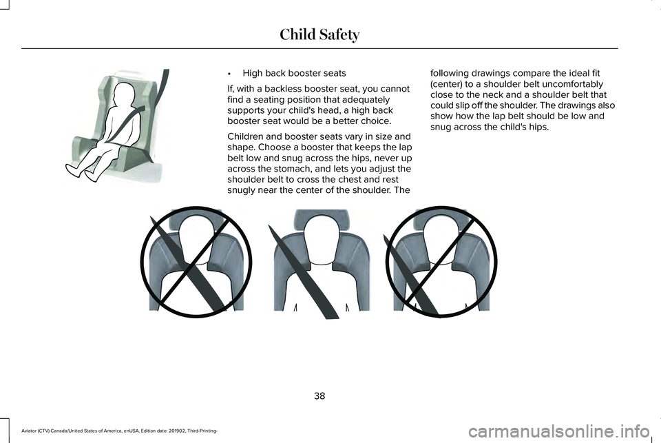 LINCOLN AVIATOR 2020 Service Manual •
High back booster seats
If, with a backless booster seat, you cannot
find a seating position that adequately
supports your child's head, a high back
booster seat would be a better choice.
Chil LINCOLN AVIATOR 2020 Service Manual •
High back booster seats
If, with a backless booster seat, you cannot
find a seating position that adequately
supports your child's head, a high back
booster seat would be a better choice.
Chil