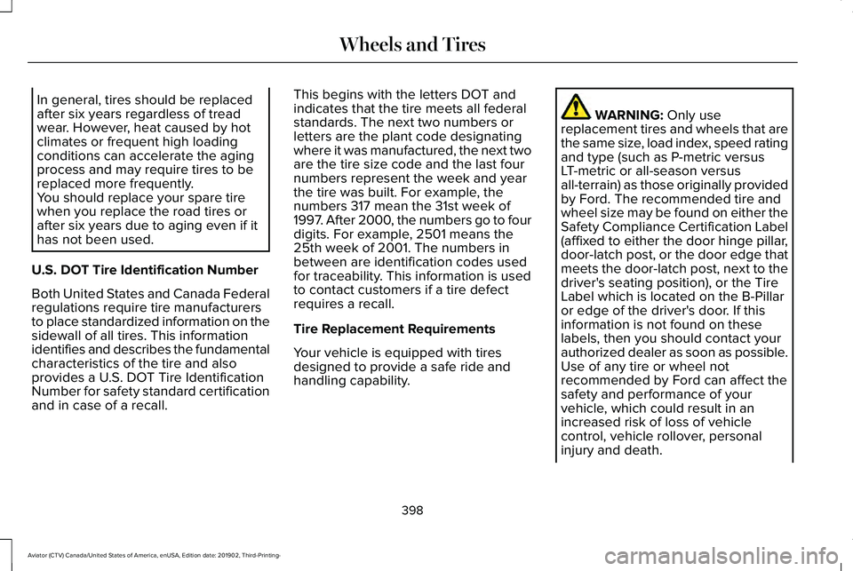 LINCOLN AVIATOR 2020 User Guide In general, tires should be replaced
after six years regardless of tread
wear. However, heat caused by hot
climates or frequent high loading
conditions can accelerate the aging
process and may require LINCOLN AVIATOR 2020 User Guide In general, tires should be replaced
after six years regardless of tread
wear. However, heat caused by hot
climates or frequent high loading
conditions can accelerate the aging
process and may require