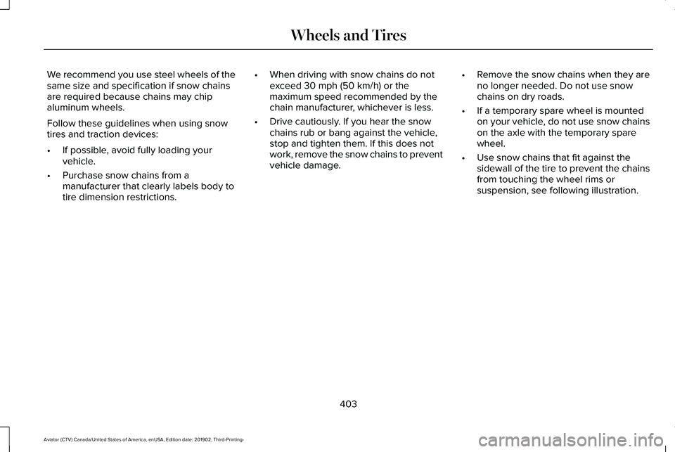 LINCOLN AVIATOR 2020  Owners Manual We recommend you use steel wheels of the
same size and specification if snow chains
are required because chains may chip
aluminum wheels.
Follow these guidelines when using snow
tires and traction dev