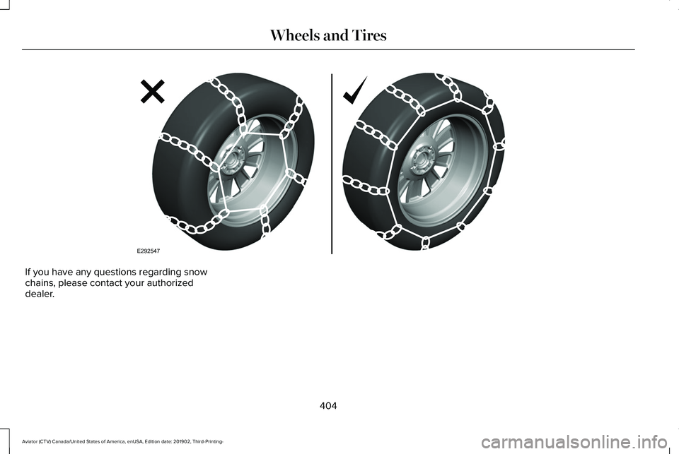 LINCOLN AVIATOR 2020 Owners Manual If you have any questions regarding snow
chains, please contact your authorized
dealer.
404
Aviator (CTV) Canada/United States of America, enUSA, Edition date: 201902, Third-Printing- Wheels and Tires LINCOLN AVIATOR 2020 Owners Manual If you have any questions regarding snow
chains, please contact your authorized
dealer.
404
Aviator (CTV) Canada/United States of America, enUSA, Edition date: 201902, Third-Printing- Wheels and Tires