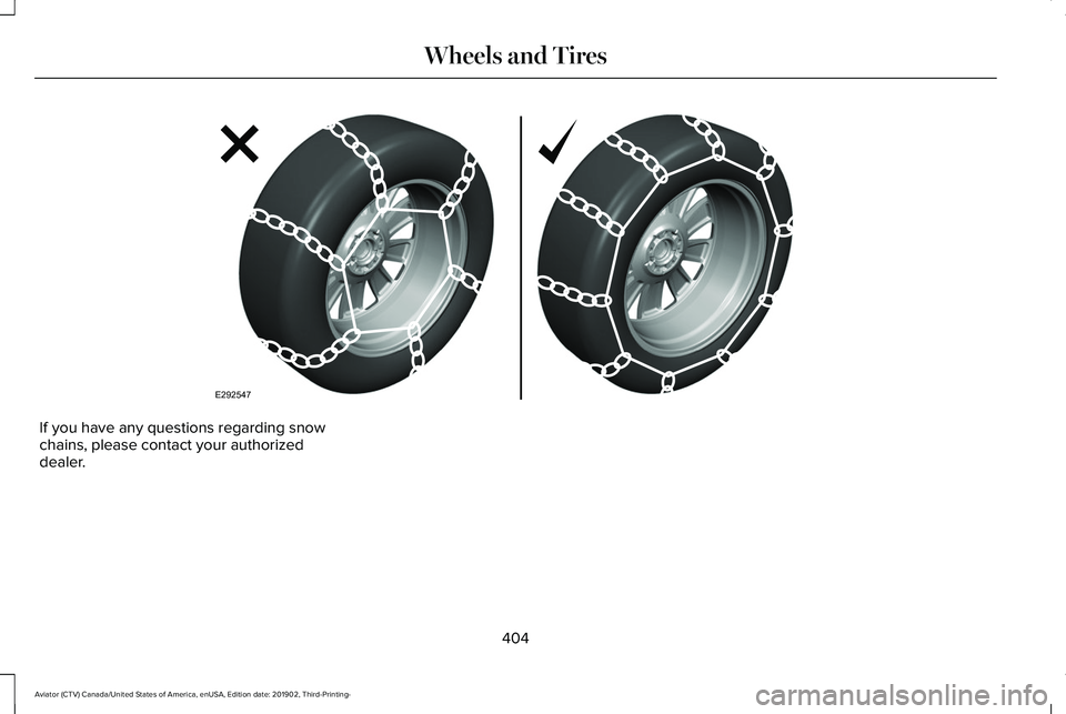 LINCOLN AVIATOR 2020  Owners Manual If you have any questions regarding snow
chains, please contact your authorized
dealer.
404
Aviator (CTV) Canada/United States of America, enUSA, Edition date: 201902, Third-Printing- Wheels and Tires