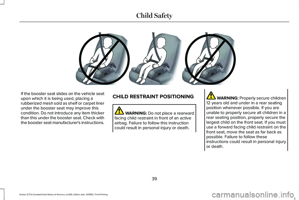 LINCOLN AVIATOR 2020  Owners Manual If the booster seat slides on the vehicle seat
upon which it is being used, placing a
rubberized mesh sold as shelf or carpet liner
under the booster seat may improve this
condition. Do not introduce 