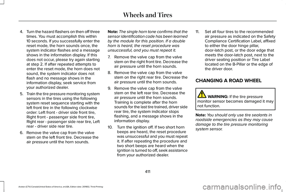 LINCOLN AVIATOR 2020 User Guide 4.
Turn the hazard flashers on then off three
times. You must accomplish this within
10 seconds. If you successfully enter the
reset mode, the horn sounds once, the
system indicator flashes and a mess LINCOLN AVIATOR 2020 User Guide 4.
Turn the hazard flashers on then off three
times. You must accomplish this within
10 seconds. If you successfully enter the
reset mode, the horn sounds once, the
system indicator flashes and a mess