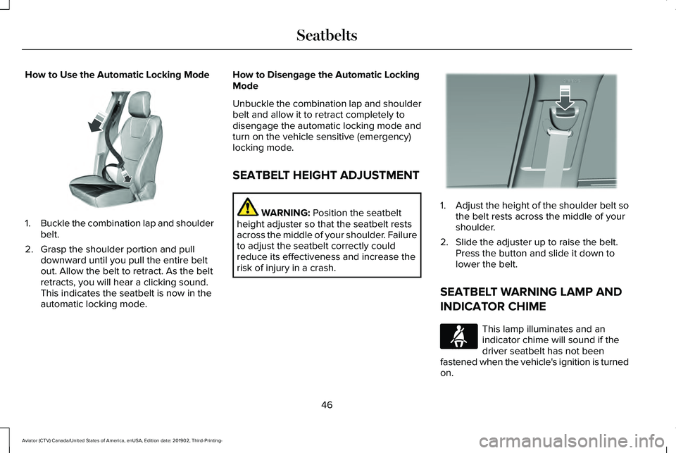 LINCOLN AVIATOR 2020 Service Manual How to Use the Automatic Locking Mode
1.
Buckle the combination lap and shoulder
belt.
2. Grasp the shoulder portion and pull downward until you pull the entire belt
out. Allow the belt to retract. As LINCOLN AVIATOR 2020 Service Manual How to Use the Automatic Locking Mode
1.
Buckle the combination lap and shoulder
belt.
2. Grasp the shoulder portion and pull downward until you pull the entire belt
out. Allow the belt to retract. As