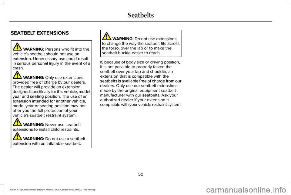 LINCOLN AVIATOR 2020 Workshop Manual SEATBELT EXTENSIONS
WARNING: Persons who fit into the
vehicle's seatbelt should not use an
extension. Unnecessary use could result
in serious personal injury in the event of a
crash. WARNING:
Onl LINCOLN AVIATOR 2020 Workshop Manual SEATBELT EXTENSIONS
WARNING: Persons who fit into the
vehicle's seatbelt should not use an
extension. Unnecessary use could result
in serious personal injury in the event of a
crash. WARNING:
Onl
