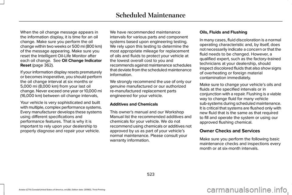 LINCOLN AVIATOR 2020 Service Manual When the oil change message appears in
the information display, it is time for an oil
change. Make sure you perform the oil
change within two weeks or 500 mi (800 km)
of the message appearing. Make su LINCOLN AVIATOR 2020 Service Manual When the oil change message appears in
the information display, it is time for an oil
change. Make sure you perform the oil
change within two weeks or 500 mi (800 km)
of the message appearing. Make su