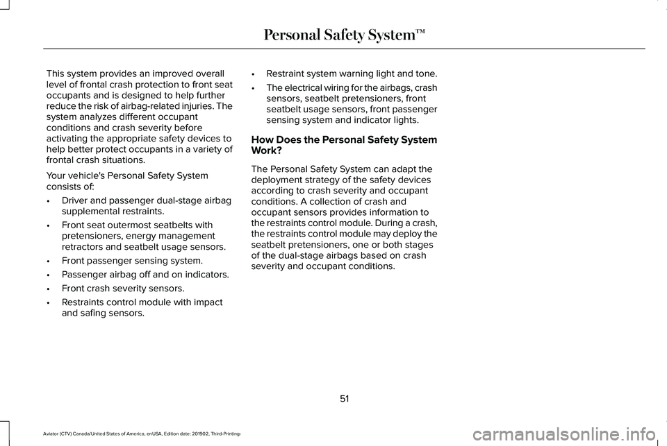 LINCOLN AVIATOR 2020  Owners Manual This system provides an improved overall
level of frontal crash protection to front seat
occupants and is designed to help further
reduce the risk of airbag-related injuries. The
system analyzes diffe