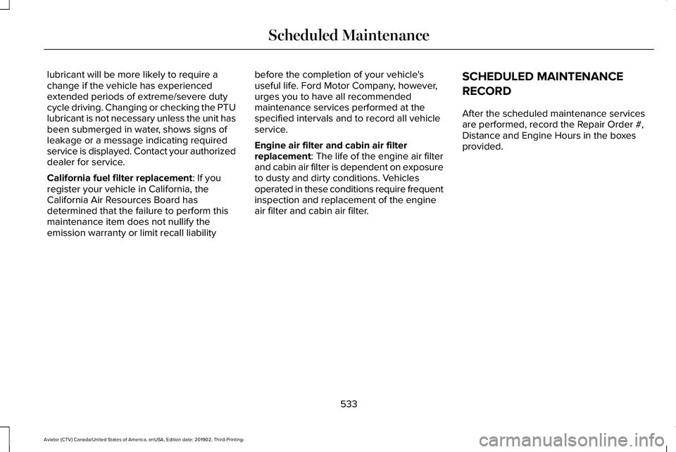 LINCOLN AVIATOR 2020 Owners Manual lubricant will be more likely to require a
change if the vehicle has experienced
extended periods of extreme/severe duty
cycle driving. Changing or checking the PTU
lubricant is not necessary unless t LINCOLN AVIATOR 2020 Owners Manual lubricant will be more likely to require a
change if the vehicle has experienced
extended periods of extreme/severe duty
cycle driving. Changing or checking the PTU
lubricant is not necessary unless t