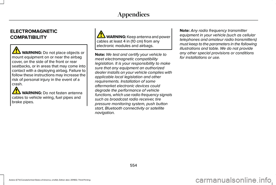 LINCOLN AVIATOR 2020 Owners Manual ELECTROMAGNETIC
COMPATIBILITY
WARNING: Do not place objects or
mount equipment on or near the airbag
cover, on the side of the front or rear
seatbacks, or in areas that may come into
contact with a de LINCOLN AVIATOR 2020 Owners Manual ELECTROMAGNETIC
COMPATIBILITY
WARNING: Do not place objects or
mount equipment on or near the airbag
cover, on the side of the front or rear
seatbacks, or in areas that may come into
contact with a de