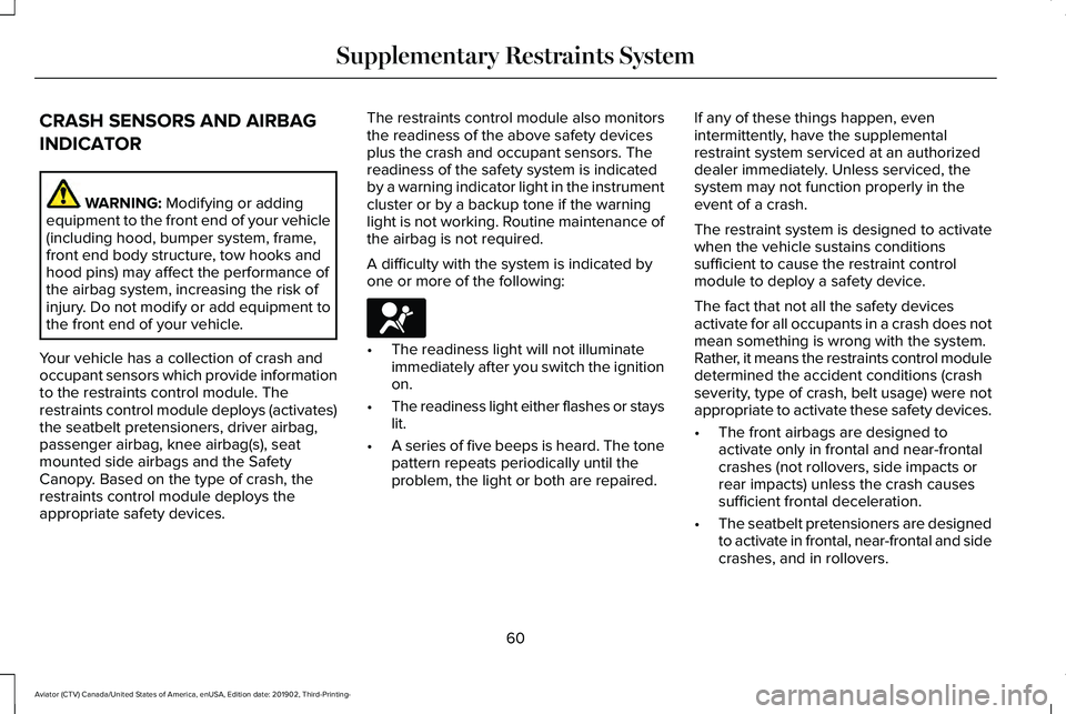 LINCOLN AVIATOR 2020 Repair Manual CRASH SENSORS AND AIRBAG
INDICATOR
WARNING: Modifying or adding
equipment to the front end of your vehicle
(including hood, bumper system, frame,
front end body structure, tow hooks and
hood pins) may LINCOLN AVIATOR 2020 Repair Manual CRASH SENSORS AND AIRBAG
INDICATOR
WARNING: Modifying or adding
equipment to the front end of your vehicle
(including hood, bumper system, frame,
front end body structure, tow hooks and
hood pins) may