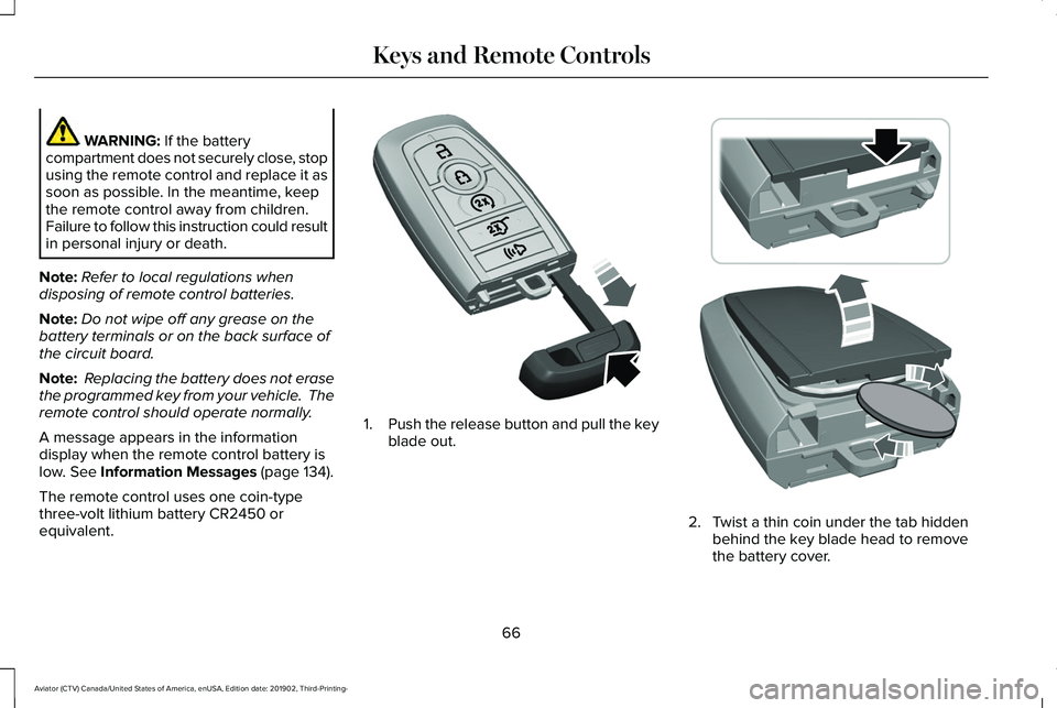 LINCOLN AVIATOR 2020  Owners Manual WARNING: If the battery
compartment does not securely close, stop
using the remote control and replace it as
soon as possible. In the meantime, keep
the remote control away from children.
Failure to f