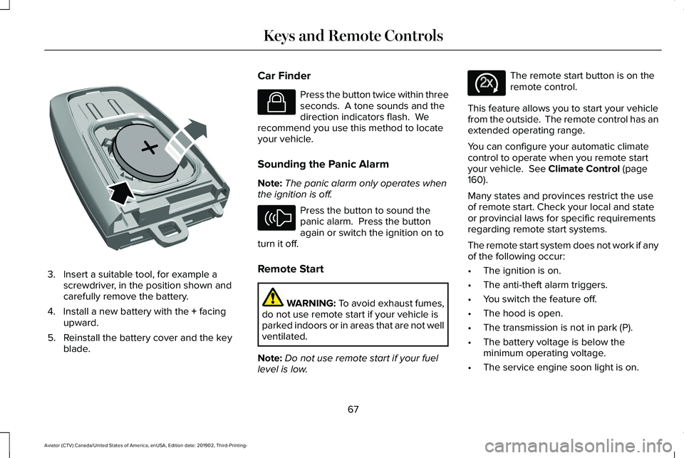 LINCOLN AVIATOR 2020  Owners Manual 3. Insert a suitable tool, for example a
screwdriver, in the position shown and
carefully remove the battery.
4. Install a new battery with the + facing
upward.
5. Reinstall the battery cover and the 