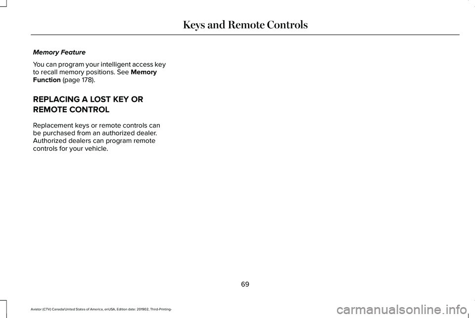 LINCOLN AVIATOR 2020  Owners Manual Memory Feature
You can program your intelligent access key
to recall memory positions. See Memory
Function (page 178).
REPLACING A LOST KEY OR
REMOTE CONTROL
Replacement keys or remote controls can
be