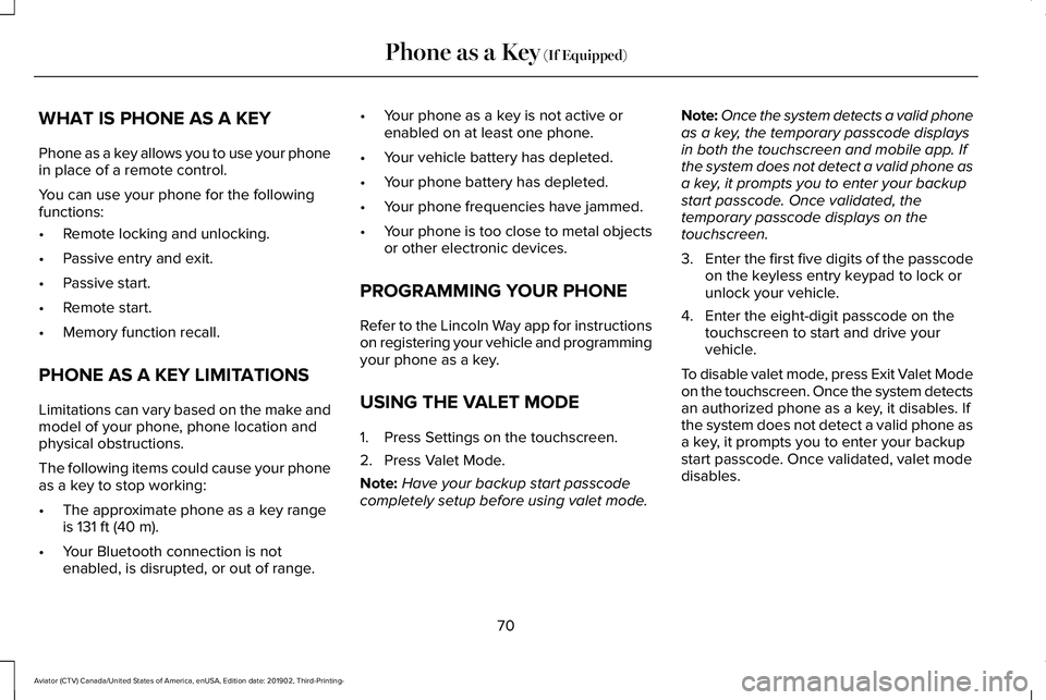 LINCOLN AVIATOR 2020 Owners Manual WHAT IS PHONE AS A KEY
Phone as a key allows you to use your phone
in place of a remote control.
You can use your phone for the following
functions:
•
Remote locking and unlocking.
• Passive entry LINCOLN AVIATOR 2020 Owners Manual WHAT IS PHONE AS A KEY
Phone as a key allows you to use your phone
in place of a remote control.
You can use your phone for the following
functions:
•
Remote locking and unlocking.
• Passive entry