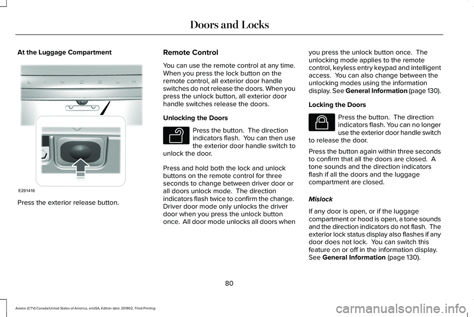 LINCOLN AVIATOR 2020 Manual Online At the Luggage Compartment
Press the exterior release button. Remote Control
You can use the remote control at any time.
When you press the lock button on the
remote control, all exterior door handle
