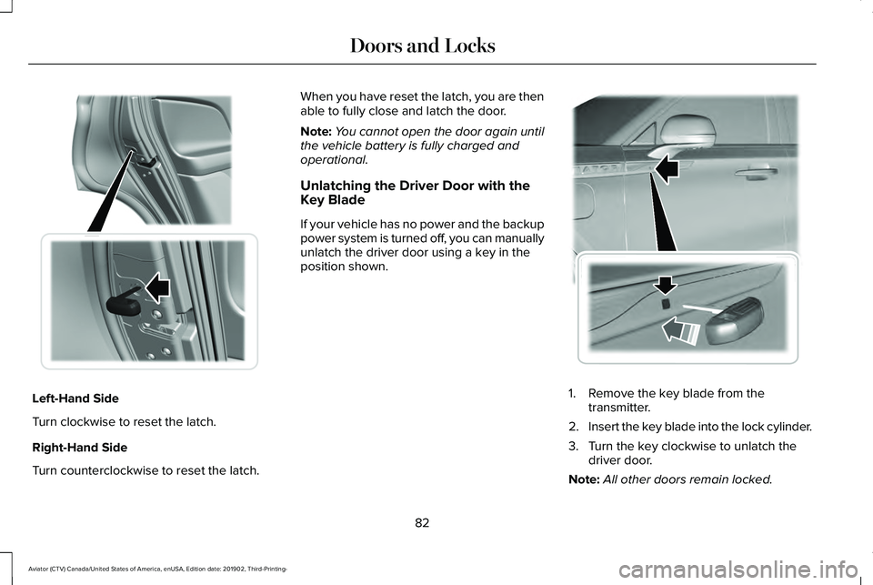 LINCOLN AVIATOR 2020 Manual Online Left-Hand Side
Turn clockwise to reset the latch.
Right-Hand Side
Turn counterclockwise to reset the latch. When you have reset the latch, you are then
able to fully close and latch the door.
Note:
Yo