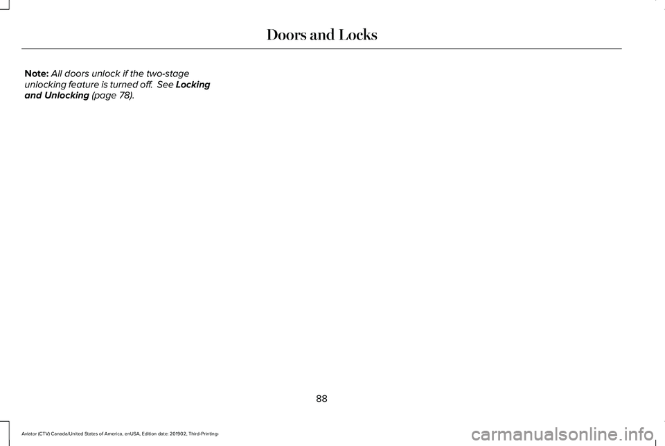LINCOLN AVIATOR 2020 Owners Manual Note:
All doors unlock if the two-stage
unlocking feature is turned off. See Locking
and Unlocking (page 78).
88
Aviator (CTV) Canada/United States of America, enUSA, Edition date: 201902, Third-Prin LINCOLN AVIATOR 2020 Owners Manual Note:
All doors unlock if the two-stage
unlocking feature is turned off. See Locking
and Unlocking (page 78).
88
Aviator (CTV) Canada/United States of America, enUSA, Edition date: 201902, Third-Prin
