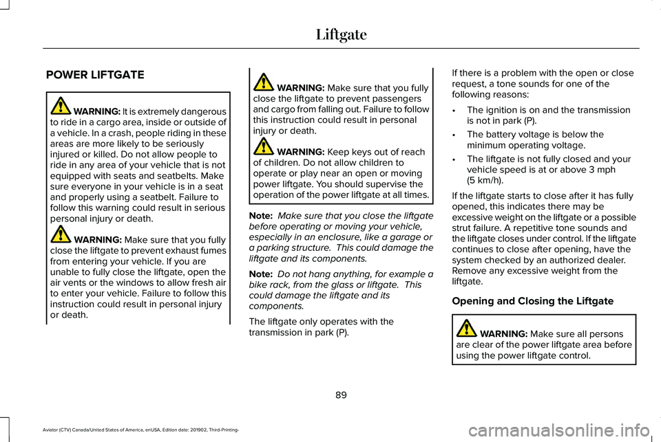 LINCOLN AVIATOR 2020 Owners Manual POWER LIFTGATE
WARNING: It is extremely dangerous
to ride in a cargo area, inside or outside of
a vehicle. In a crash, people riding in these
areas are more likely to be seriously
injured or killed. D LINCOLN AVIATOR 2020 Owners Manual POWER LIFTGATE
WARNING: It is extremely dangerous
to ride in a cargo area, inside or outside of
a vehicle. In a crash, people riding in these
areas are more likely to be seriously
injured or killed. D
