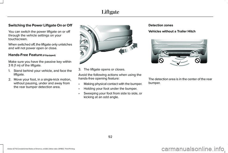LINCOLN AVIATOR 2020 Owners Manual Switching the Power Liftgate On or Off
You can switch the power liftgate on or off
through the vehicle settings on your
touchscreen.
When switched off, the liftgate only unlatches
and will not power o LINCOLN AVIATOR 2020 Owners Manual Switching the Power Liftgate On or Off
You can switch the power liftgate on or off
through the vehicle settings on your
touchscreen.
When switched off, the liftgate only unlatches
and will not power o
