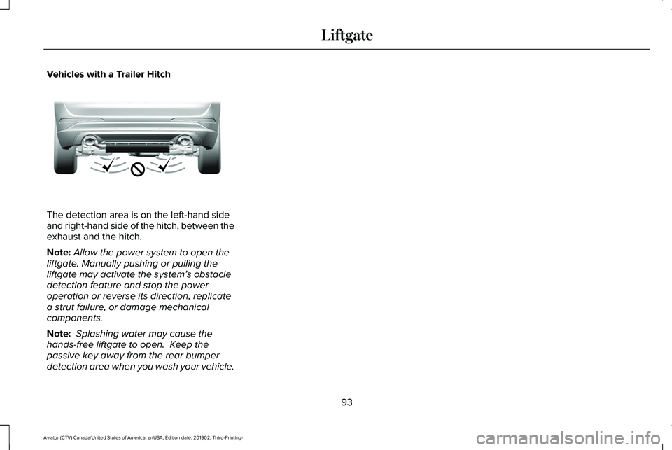 LINCOLN AVIATOR 2020 Owners Manual Vehicles with a Trailer Hitch
The detection area is on the left-hand side
and right-hand side of the hitch, between the
exhaust and the hitch.
Note:
Allow the power system to open the
liftgate. Manual LINCOLN AVIATOR 2020 Owners Manual Vehicles with a Trailer Hitch
The detection area is on the left-hand side
and right-hand side of the hitch, between the
exhaust and the hitch.
Note:
Allow the power system to open the
liftgate. Manual