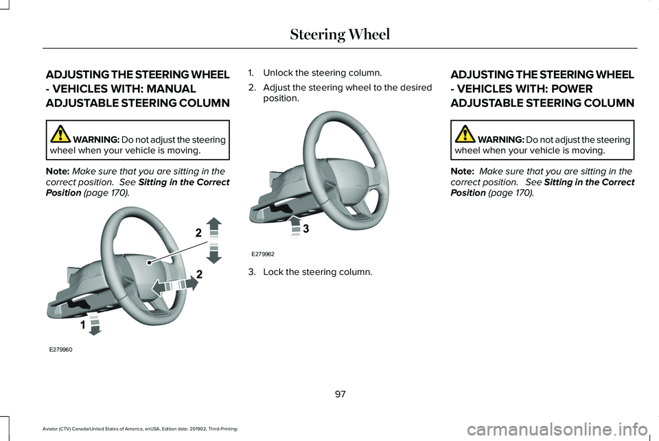LINCOLN AVIATOR 2020 Owners Manual ADJUSTING THE STEERING WHEEL
- VEHICLES WITH: MANUAL
ADJUSTABLE STEERING COLUMN
WARNING: Do not adjust the steering
wheel when your vehicle is moving.
Note: Make sure that you are sitting in the
corre LINCOLN AVIATOR 2020 Owners Manual ADJUSTING THE STEERING WHEEL
- VEHICLES WITH: MANUAL
ADJUSTABLE STEERING COLUMN
WARNING: Do not adjust the steering
wheel when your vehicle is moving.
Note: Make sure that you are sitting in the
corre
