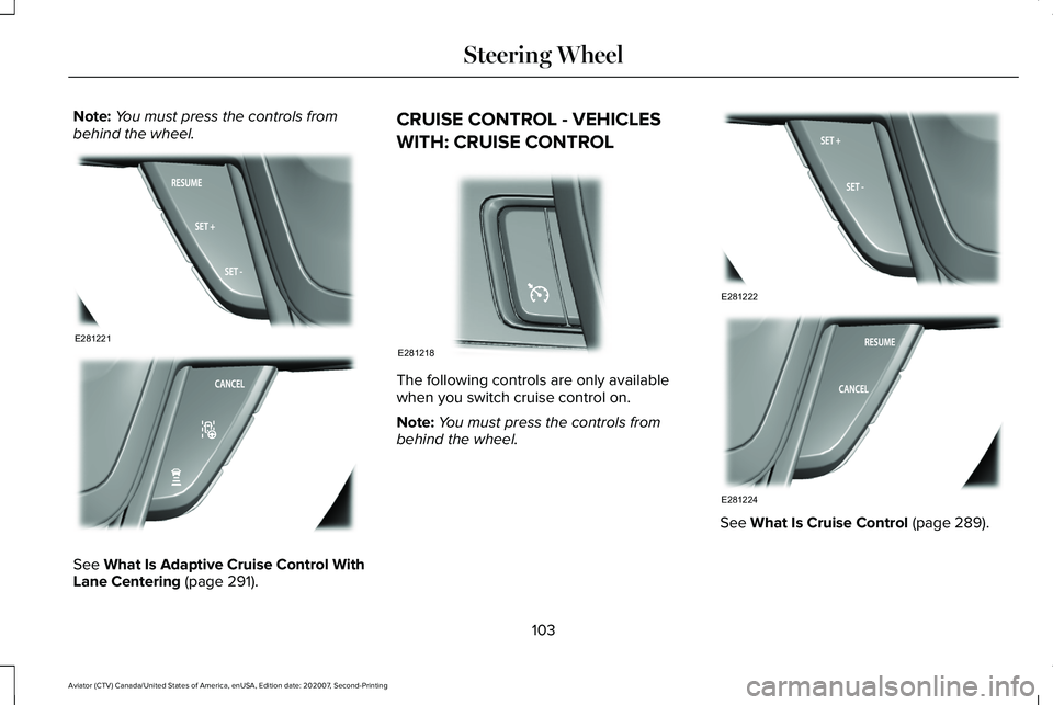 LINCOLN AVIATOR 2021 Owners Manual Note:
You must press the controls from
behind the wheel. See What Is Adaptive Cruise Control With
Lane Centering (page 291). CRUISE CONTROL - VEHICLES
WITH: CRUISE CONTROL
The following controls are o LINCOLN AVIATOR 2021 Owners Manual Note:
You must press the controls from
behind the wheel. See What Is Adaptive Cruise Control With
Lane Centering (page 291). CRUISE CONTROL - VEHICLES
WITH: CRUISE CONTROL
The following controls are o