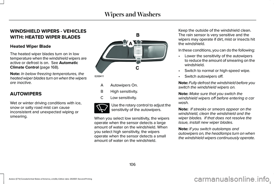 LINCOLN AVIATOR 2021 Owners Manual WINDSHIELD WIPERS - VEHICLES
WITH: HEATED WIPER BLADES
Heated Wiper Blade
The heated wiper blades turn on in low
temperature when the windshield wipers are
active or defrost is on. See Automatic
Clim LINCOLN AVIATOR 2021 Owners Manual WINDSHIELD WIPERS - VEHICLES
WITH: HEATED WIPER BLADES
Heated Wiper Blade
The heated wiper blades turn on in low
temperature when the windshield wipers are
active or defrost is on. See Automatic
Clim