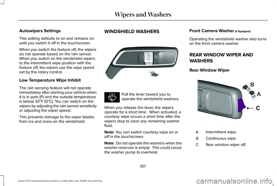 LINCOLN AVIATOR 2021 Owners Manual Autowipers Settings
This setting defaults to on and remains on
until you switch it off in the touchscreen.
When you switch the feature off, the wipers
do not operate based on the rain sensor.
When you LINCOLN AVIATOR 2021 Owners Manual Autowipers Settings
This setting defaults to on and remains on
until you switch it off in the touchscreen.
When you switch the feature off, the wipers
do not operate based on the rain sensor.
When you