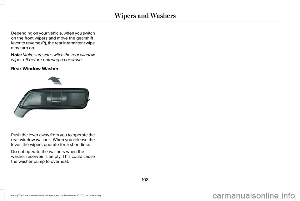 LINCOLN AVIATOR 2021 Owners Manual Depending on your vehicle, when you switch
on the front wipers and move the gearshift
lever to reverse (R), the rear intermittent wipe
may turn on.
Note:
Make sure you switch the rear window
wiper off LINCOLN AVIATOR 2021 Owners Manual Depending on your vehicle, when you switch
on the front wipers and move the gearshift
lever to reverse (R), the rear intermittent wipe
may turn on.
Note:
Make sure you switch the rear window
wiper off
