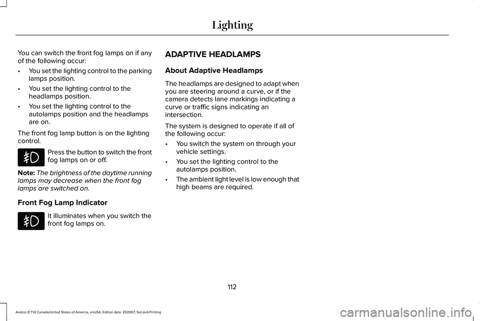 LINCOLN AVIATOR 2021  Owners Manual You can switch the front fog lamps on if any
of the following occur:
•
You set the lighting control to the parking
lamps position.
• You set the lighting control to the
headlamps position.
• You