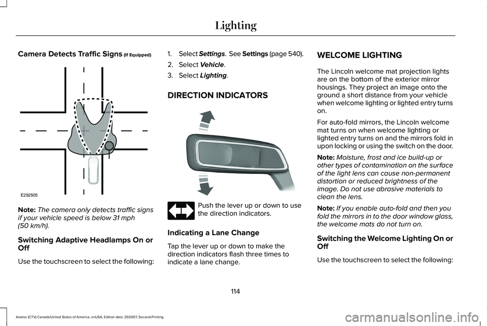 LINCOLN AVIATOR 2021 User Guide Camera Detects Traffic Signs (If Equipped)
Note:
The camera only detects traffic signs
if your vehicle speed is below 
31 mph
(50 km/h).
Switching Adaptive Headlamps On or
Off
Use the touchscreen to s