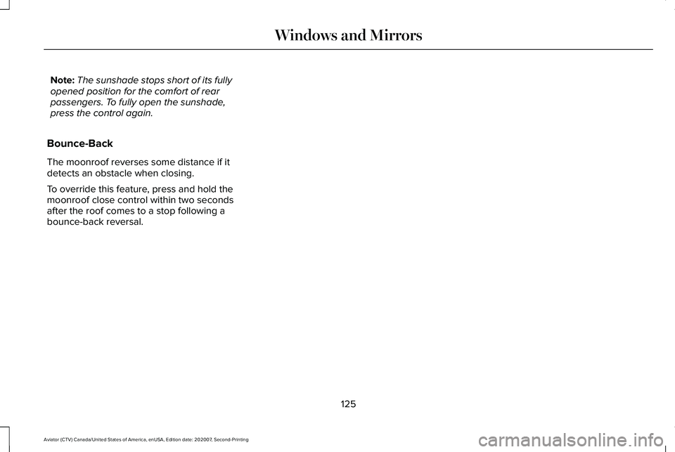 LINCOLN AVIATOR 2021  Owners Manual Note:
The sunshade stops short of its fully
opened position for the comfort of rear
passengers. To fully open the sunshade,
press the control again.
Bounce-Back
The moonroof reverses some distance if 