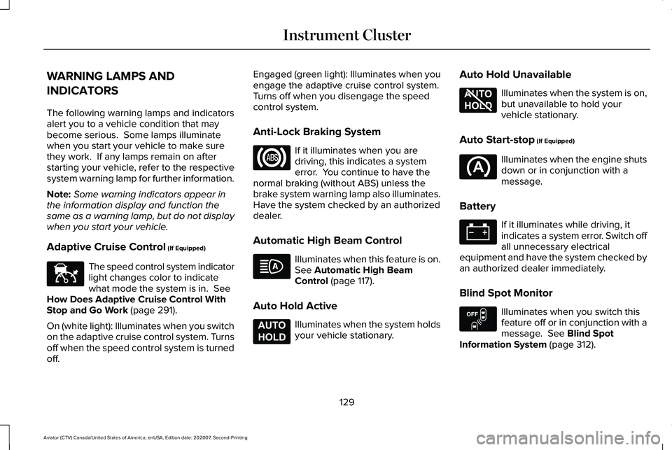 LINCOLN AVIATOR 2021 Owners Manual WARNING LAMPS AND
INDICATORS
The following warning lamps and indicators
alert you to a vehicle condition that may
become serious. Some lamps illuminate
when you start your vehicle to make sure
they w LINCOLN AVIATOR 2021 Owners Manual WARNING LAMPS AND
INDICATORS
The following warning lamps and indicators
alert you to a vehicle condition that may
become serious. Some lamps illuminate
when you start your vehicle to make sure
they w